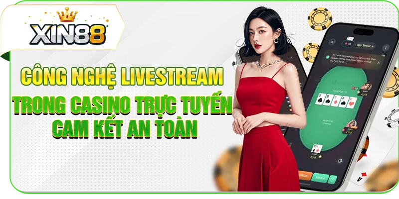 Công Nghệ Livestream Trong Casino Trực Tuyến Cam Kết An Toàn