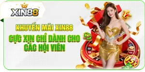 Khuyến Mãi XIN88 Cực Xịn Chỉ Dành Cho Các Hội Viên