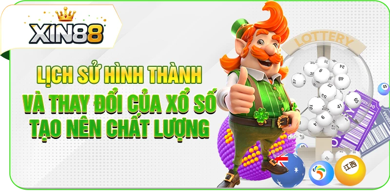 Lịch Sử Hình Thành Và Thay Đổi Của Xổ Số Tạo Nên Chất Lượng