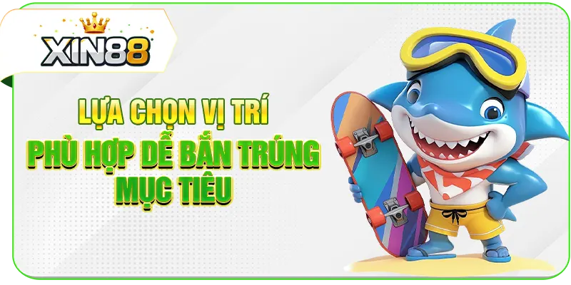 Lựa chọn vị trí phù hợp dễ bắn trúng mục tiêu