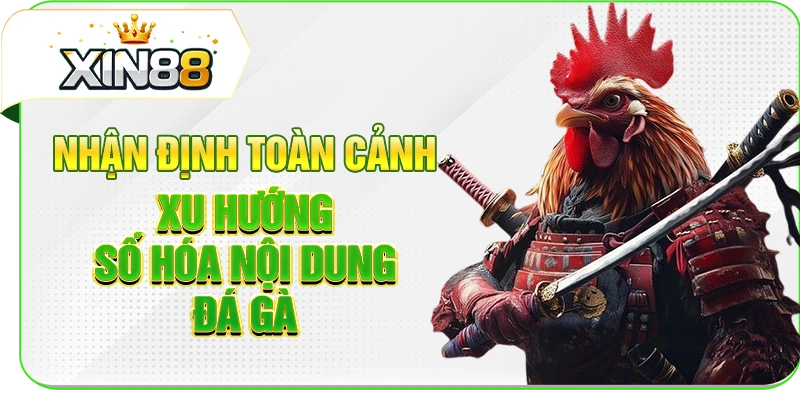 Nhận định toàn cảnh xu hướng số hóa nội dung đá gà