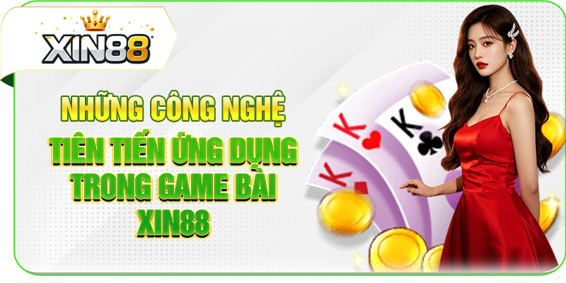 Những công nghệ tiên tiến ứng dụng trong game bài XIN88
