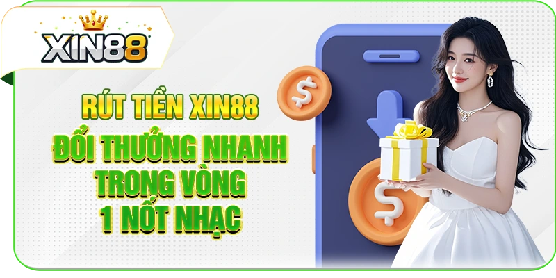 Rút Tiền XIN88 Đổi Thưởng Nhanh Trong Vòng 1 Nốt Nhạc