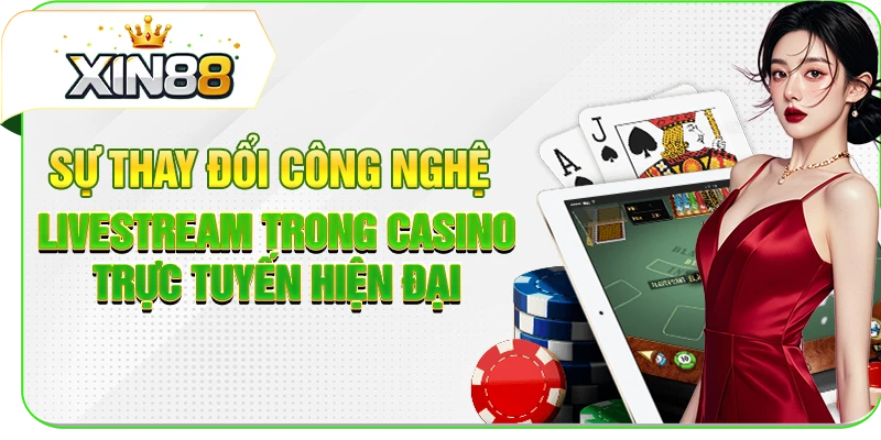 Sự thay đổi công nghệ livestream trong casino trực tuyến hiện đại