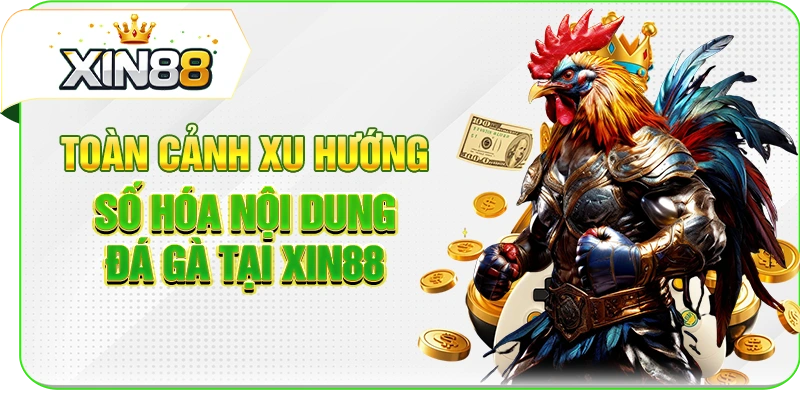 Toàn cảnh xu hướng số hóa nội dung đá gà tại XIN88