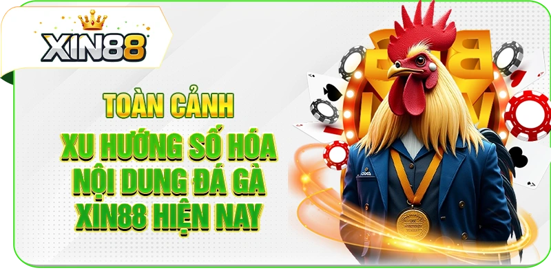 Toàn Cảnh Xu Hướng Số Hóa Nội Dung Đá Gà XIN88 Hiện Nay