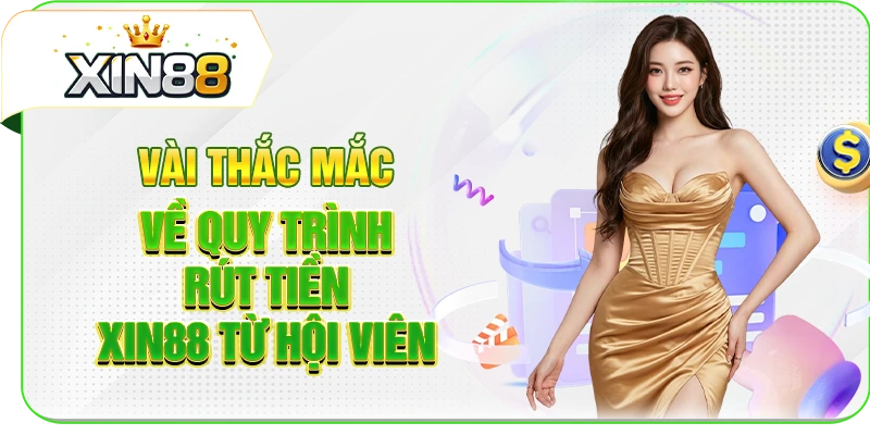 Vài thắc mắc về quy trình rút tiền XIN88 từ hội viên