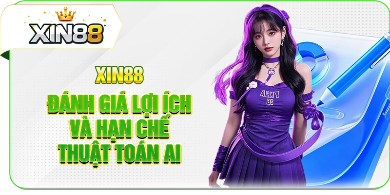 XIN88 đánh giá lợi ích và hạn chế thuật toán AI