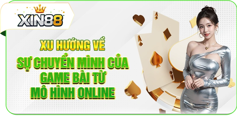 Xu hướng về sự chuyển mình của game bài từ mô hình online