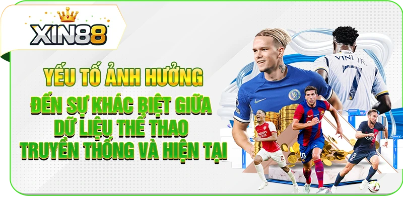 Yếu tố ảnh hưởng sự khác biệt giữa dữ liệu thể thao truyền thống và hiện tại