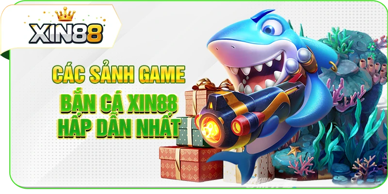 Các sảnh game bắn cá XIN88 hấp dẫn nhất