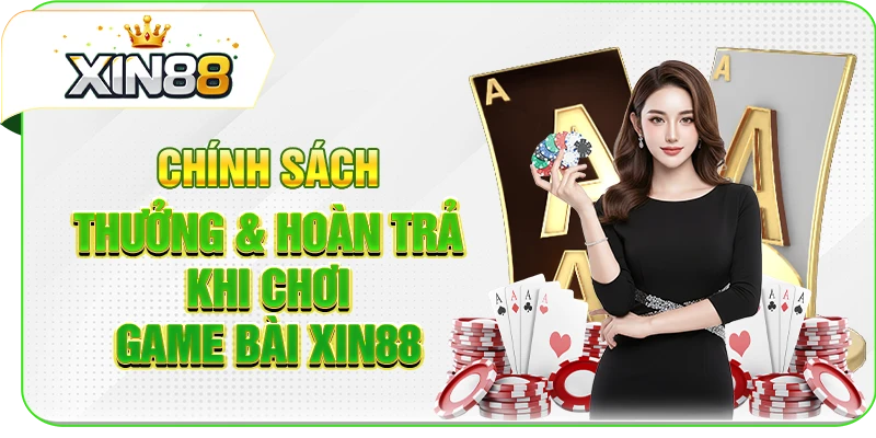 Chính sách thưởng & hoàn trả khi chơi game bài XIN88