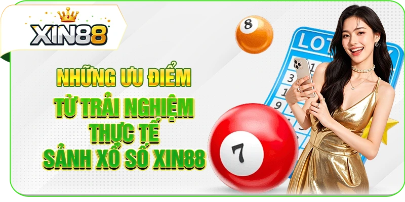 Những ưu điểm từ trải nghiệm thực tế sảnh xổ số XIN88
