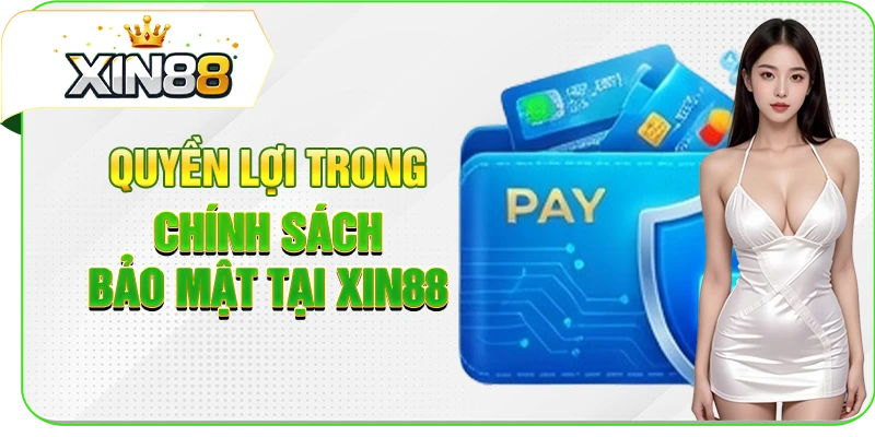 Quyền lợi trong chính sách bảo mật tại XIN88