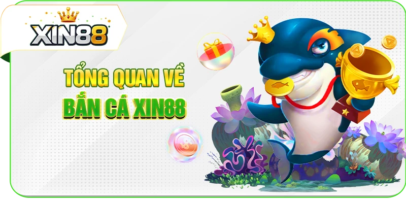 Tổng quan về bắn cá XIN88