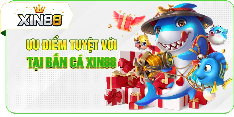 Ưu điểm tuyệt vời tại bắn cá XIN88